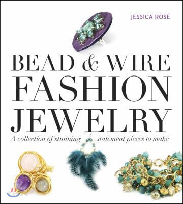 Bead & Wire Fashion Jewelry: A Collection of Stunning Statement Pieces to Make (A Collection of Stunning Statement Pieces to Make)