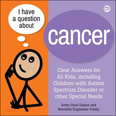 I Have a Question about Cancer (Clear Answers for All Kids, including Children with Autism Spectrum Disorder or other Special Needs)