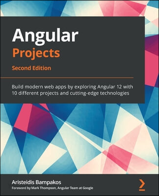 Angular Projects - Second Edition (Build modern web apps by exploring Angular 12 with 10 different projects and cutting-edge technologies)
