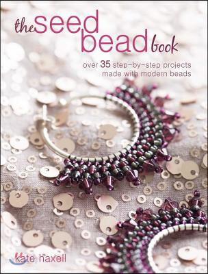 The Seed Bead Book: Over 35 Step-By-Step Projects Made with Modern Beads (Over 35 Step-by-step Jewelry Projects)