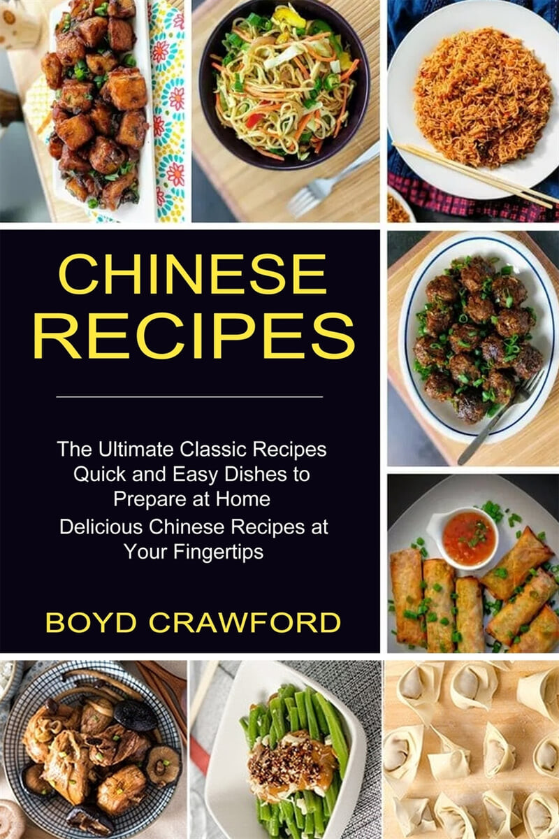 Chinese Recipes (The Ultimate Classic Recipes Quick and Easy Dishes to Prepare at Home (Delicious Chinese Recipes at Your Fingertips))