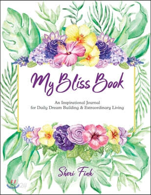 My Bliss Book: An Inspirational Journal for Daily Dream Building and Extraordinary Living