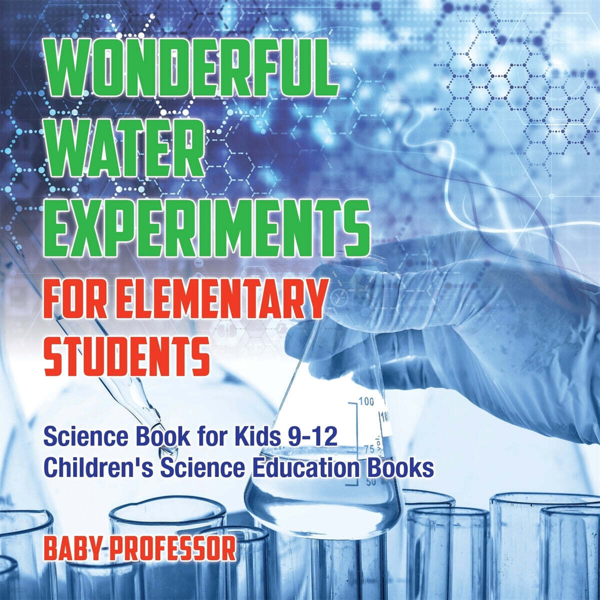 Wonderful Water Experiments for Elementary Students - Science Book for Kids 9-12 - Children’s Science Education Books