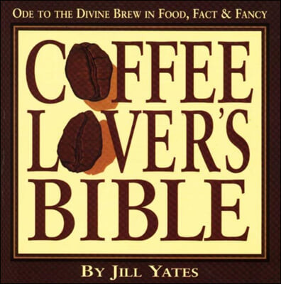 Coffee Lovers’ Bible: Ode to the Divine Brew in Food, Fact & Fancy