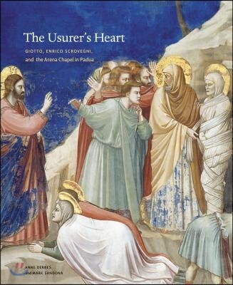 The Usurer's heart : Giotto, Enrico Scrovegni, and the Arena Chapel in Padua