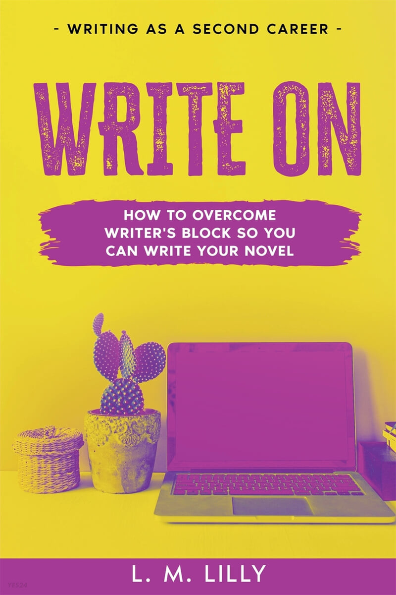 Write On (How To Overcome Writer’s Block So You Can Write Your Novel)