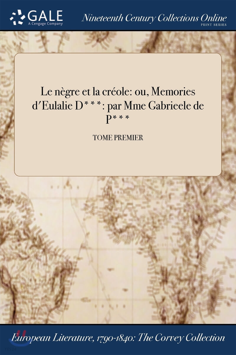 Le nA¨gre et la crAⓒole (ou, Memories d’Eulalie D***: par Mme Gabrieele de P***; TOME PREMIER)