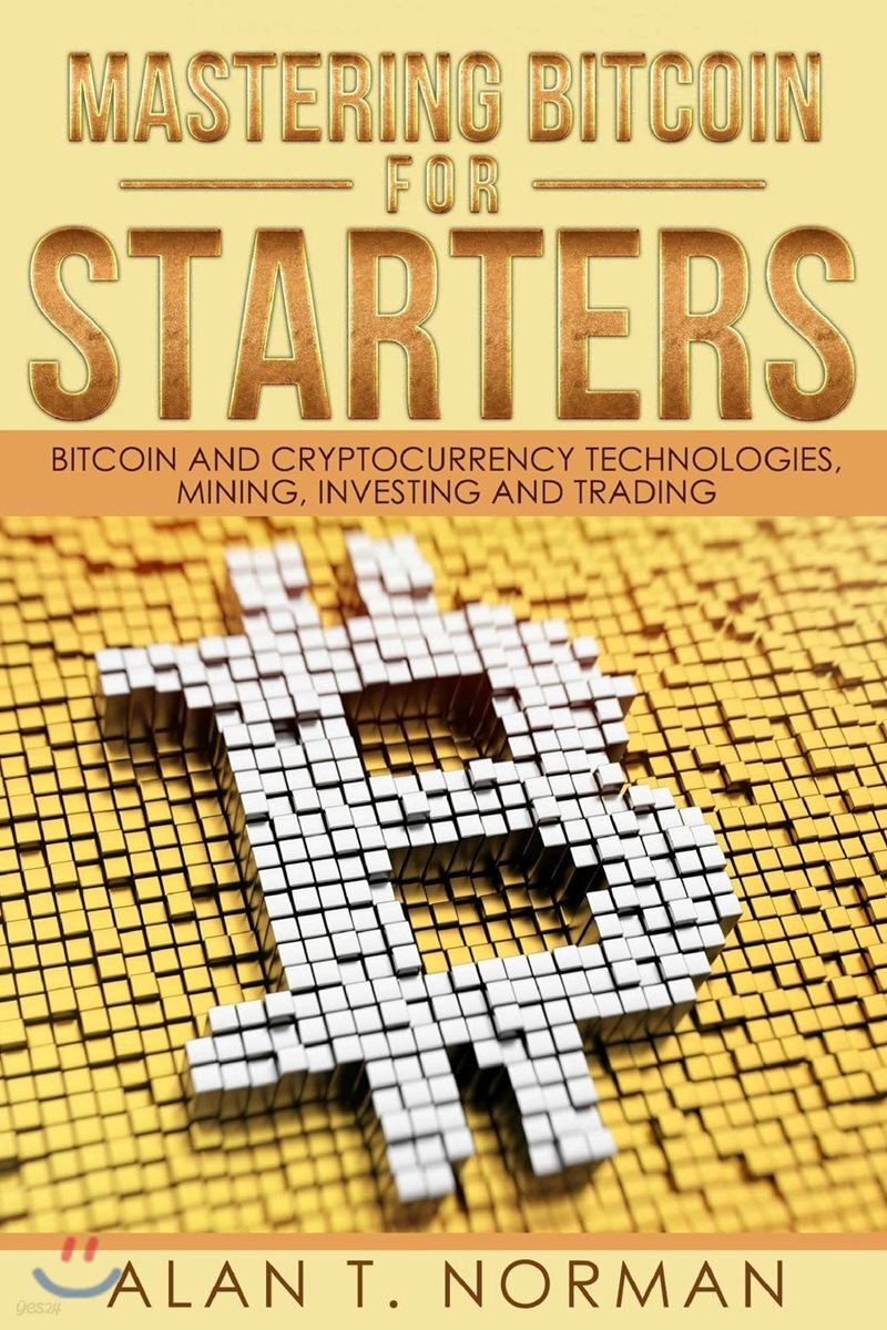 Mastering Bitcoin for Starters: Bitcoin and Cryptocurrency Technologies, Mining, Investing and Trading - Bitcoin Book 1, Blockchain, Wallet, Business