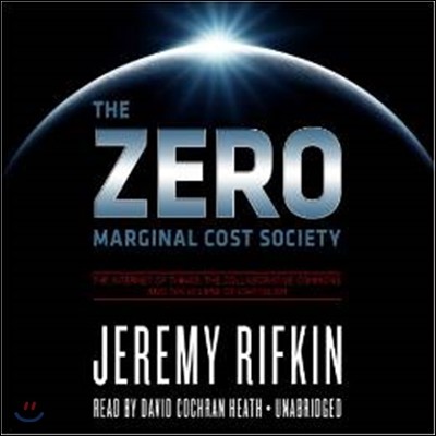 The Zero Marginal Cost Society (The Internet of Things, the Collaborative Commons, and the Eclipse of Capitalism)