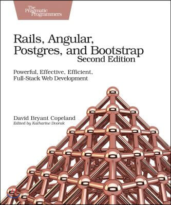 Rails, Angular, Postgres, and Bootstrap: Powerful, Effective, Efficient, Full-Stack Web Development (Powerful, Effective, Efficient, Full-stack Web Development)
