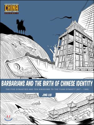 Barbarians and the Birth of Chinese Identity: The Five Dynasties and Ten Kingdoms to the Yuan Dynasty (907 - 1368) (The Five Dynasties and Ten Kingdoms to the Yuan Dynasty (907-1368))