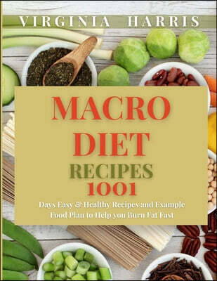 Macro Diet  Recipes (1001  Days Easy & Healthy Recipes and Example Food Plan to Help you Burn Fat Fast)