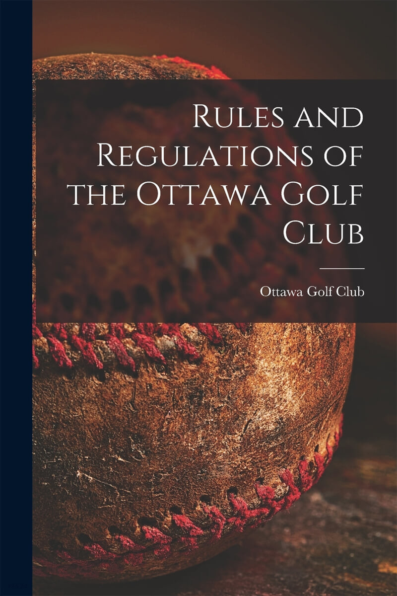 Rules and Regulations of the Ottawa Golf Club [microform]