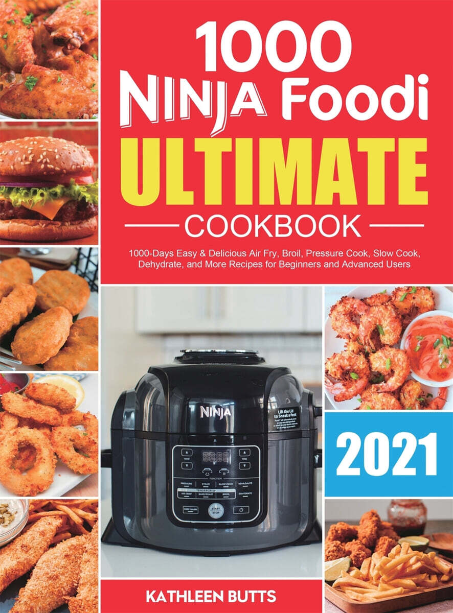 Ninja Foodi Ultimate Cookbook 2021: 1000-Days Easy & Delicious Air Fry, Broil, Pressure Cook, Slow Cook, Dehydrate, and More Recipes for Beginners and