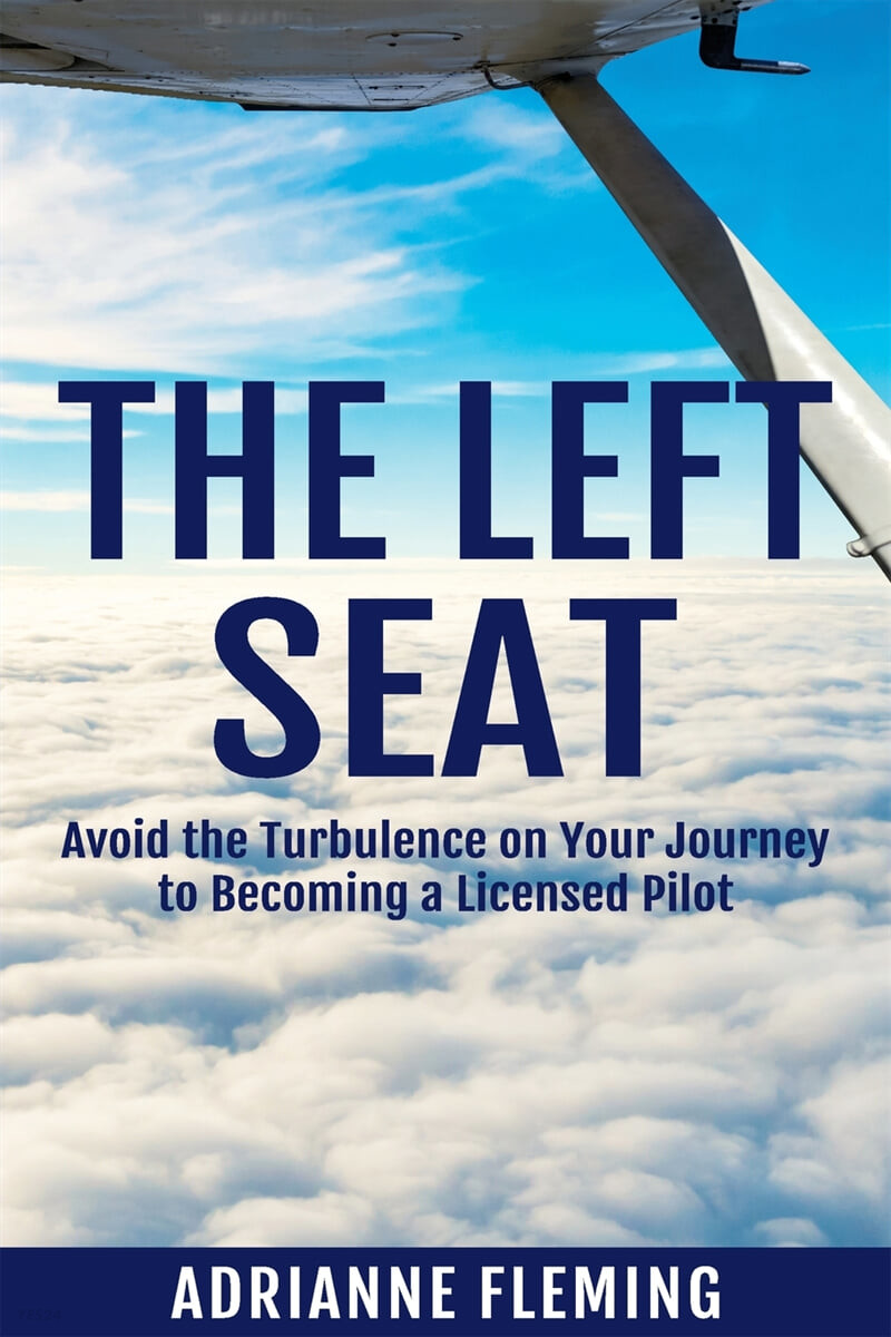 The Left Seat (Avoid the Turbulence on your Journey to Becoming a Licensed Pilot)
