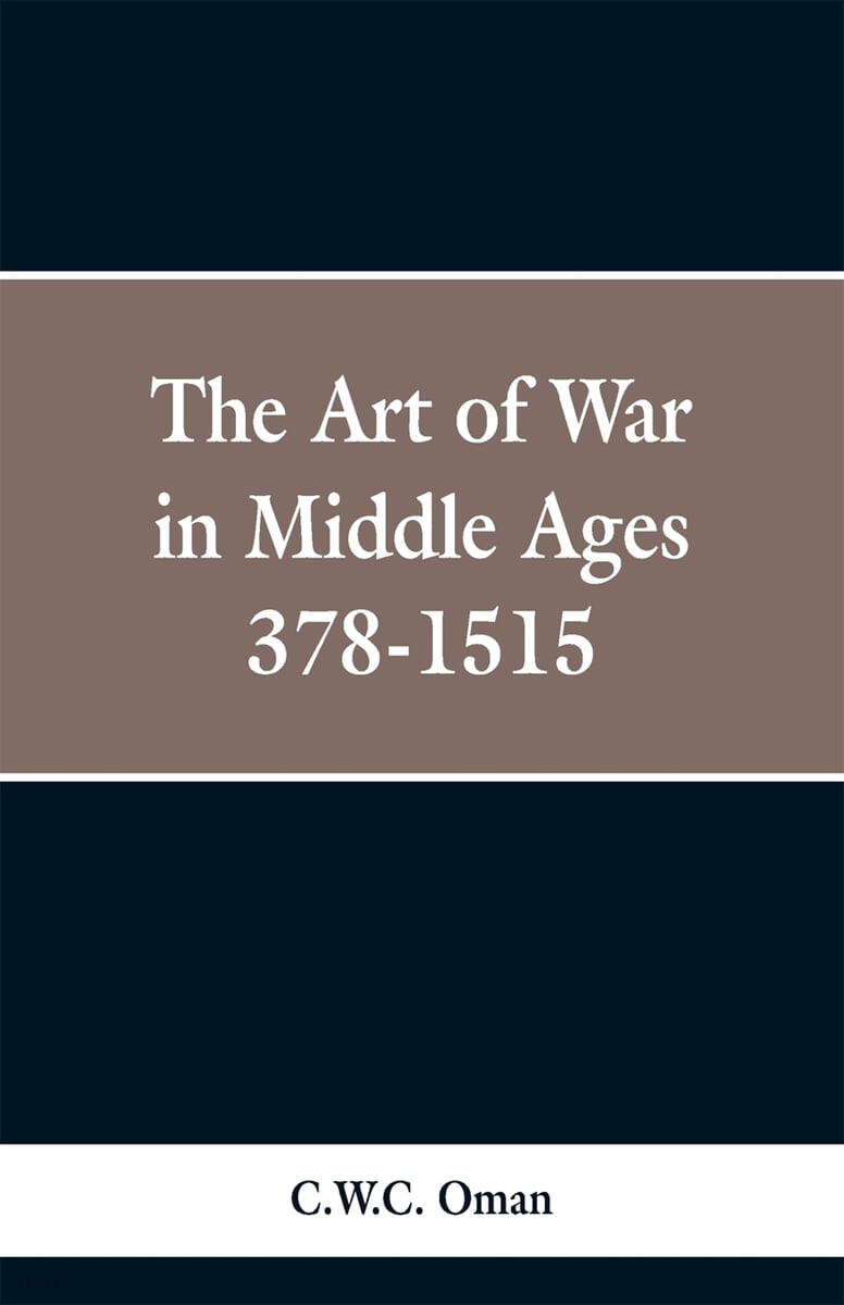 The Art of War in the Middle Ages (A.D. 378-1515)