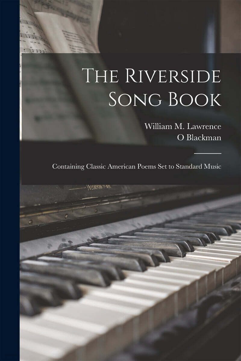 The Riverside Song Book: Containing Classic American Poems Set to Standard Music : William Mangam Lawrence, O. Blackman