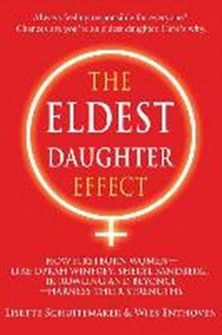 The Eldest Daughter Effect: How First Born Women - Like Oprah Winfrey, Sheryl Sandberg, Jk Rowling and Beyonce - Harness Their Strengths (Firstborn Women Resemble Each Other More Than Their Siblings)