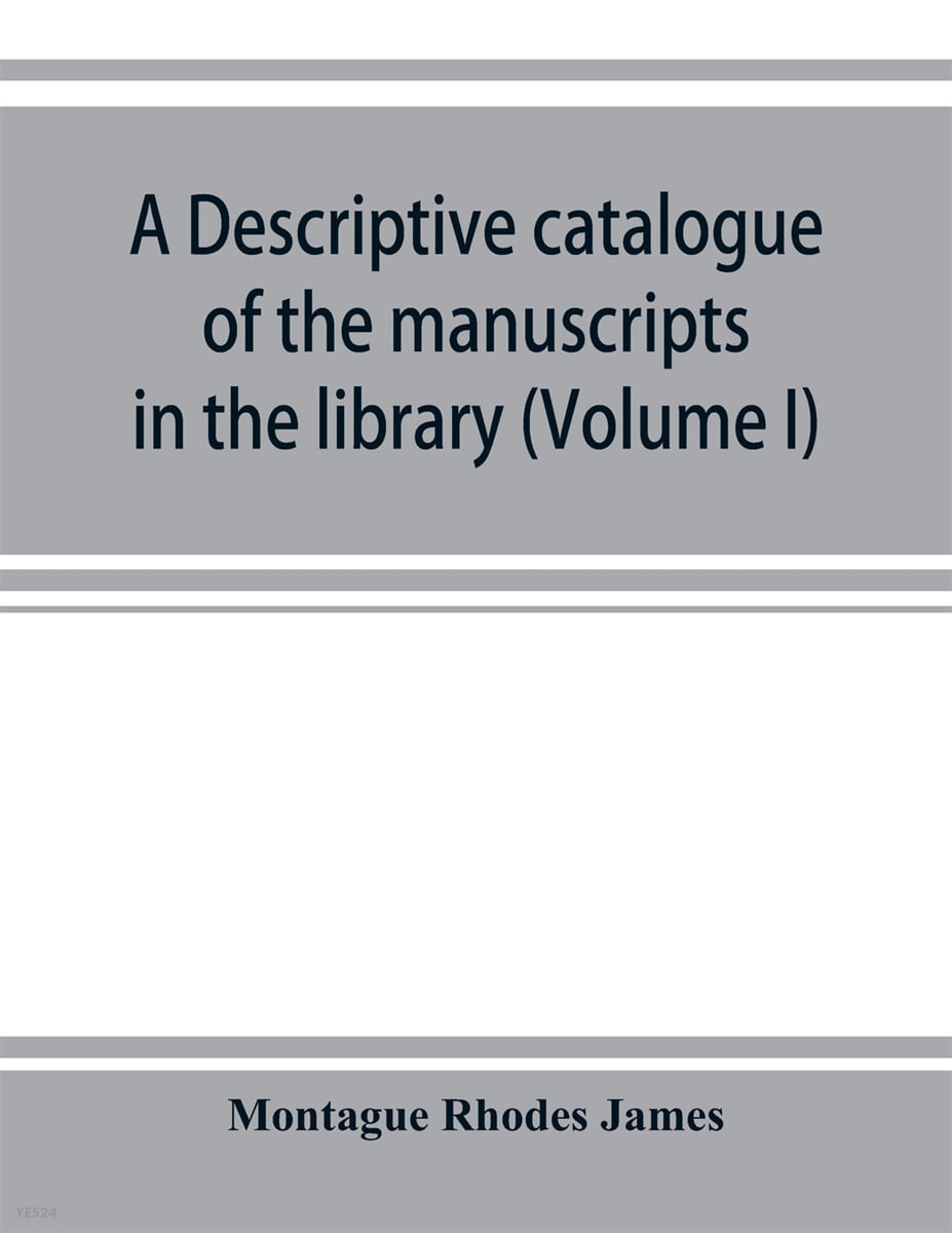A descriptive catalogue of the manuscripts in the library of Gonville and Caius College (Volume I) Nos 1-354