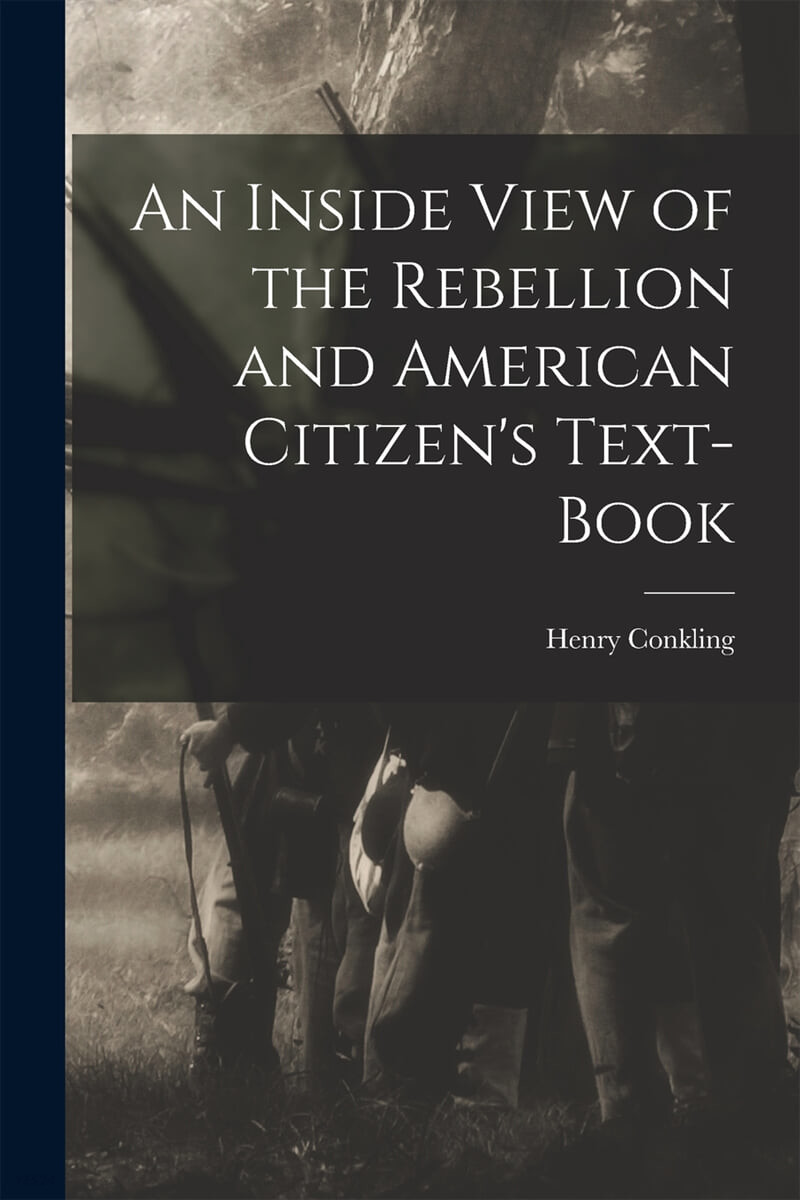 An Inside View of the Rebellion and American Citizen’s Text-book