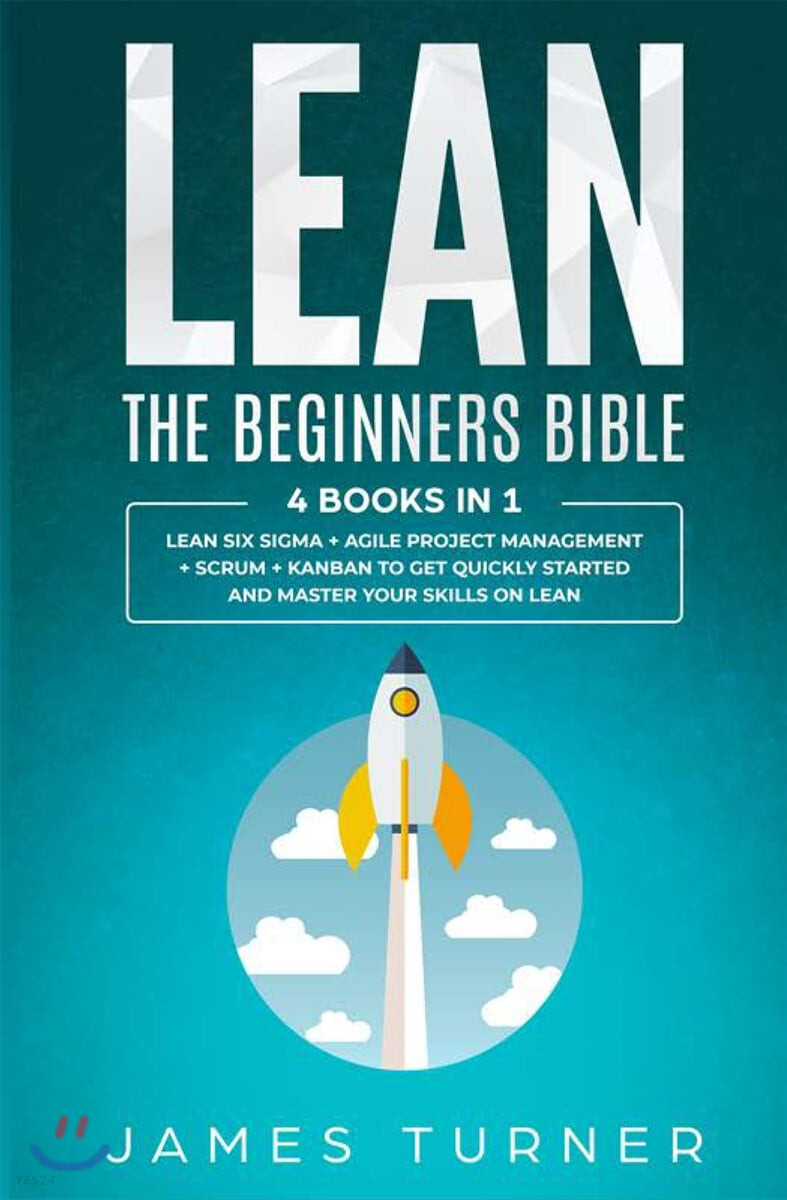Lean: The Beginners Bible - 4 books in 1 - Lean Six Sigma + Agile Project Management + Scrum + Kanban to Get Quickly Started