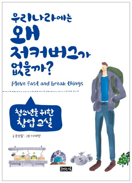 우리나라에는 왜 저커버그가 없을까? = Move Fast and Break Things : 청소년을 위한 창업 교실