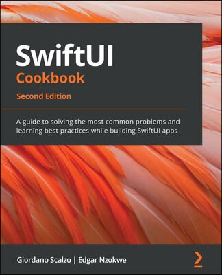 SwiftUI Cookbook - Second Edition (A guide to solving the most common problems and learning best practices while building SwiftUI apps)