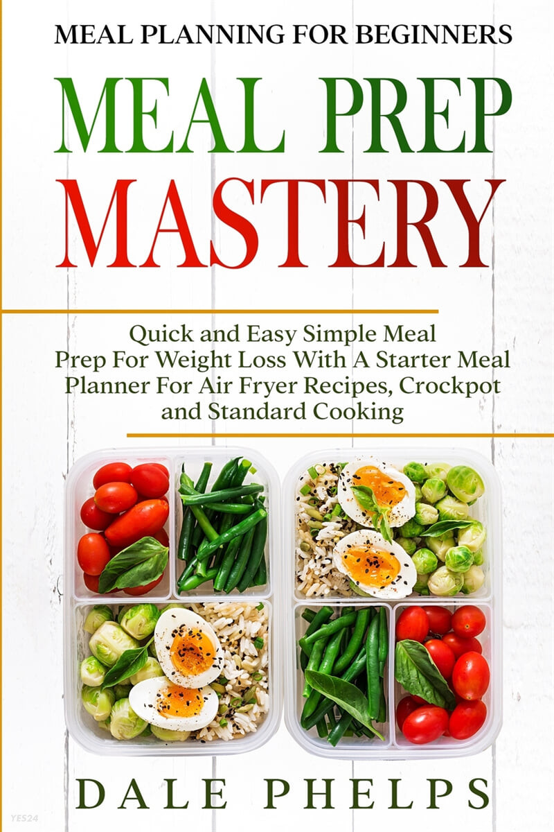 Meal Planning For Beginners (MEAL PREP MASTERY - Quick and Easy Simple Meal Prep For Weight Loss With A Starter Meal Planner For Air Fryer Recipes, Crockpot and Standard Cooking)