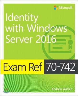 Exam Ref 70-742 Identity with Windows Server 2016 (Exam Ref 7041 Admi Wind Serv)