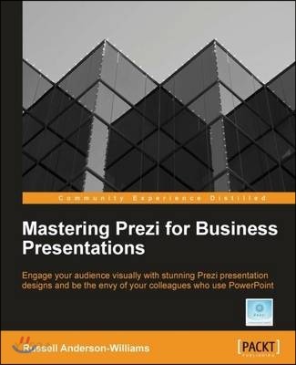 Mastering Prezi for business presentations : engage your audience visually with stunning Prezi presentation designs and be the envy of your colleagues who use PowerPoint