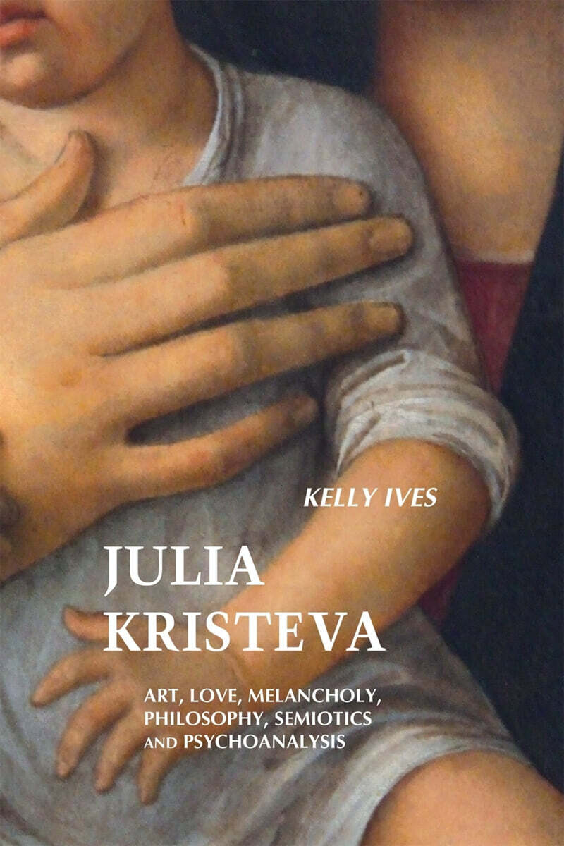 Julia Kristeva : art, love, melancholy, philosophy, semiotics and psychoanalysis