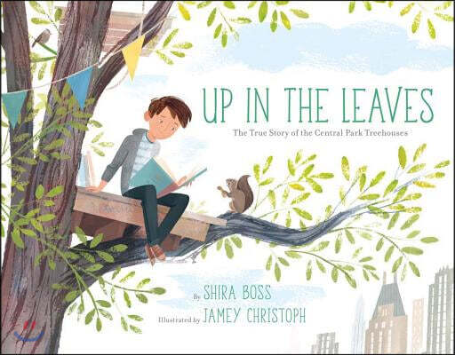 Up in the Leaves: The True Story of the Central Park Treehouses (The True Story of the Central Park Treehouses)