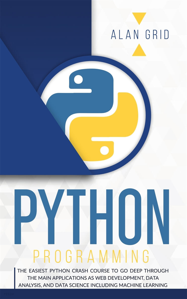 Python Programming: The Easiest Python Crash Course to Go Deep Through the Main Applications as Web Development, Data Analysis, and Data S