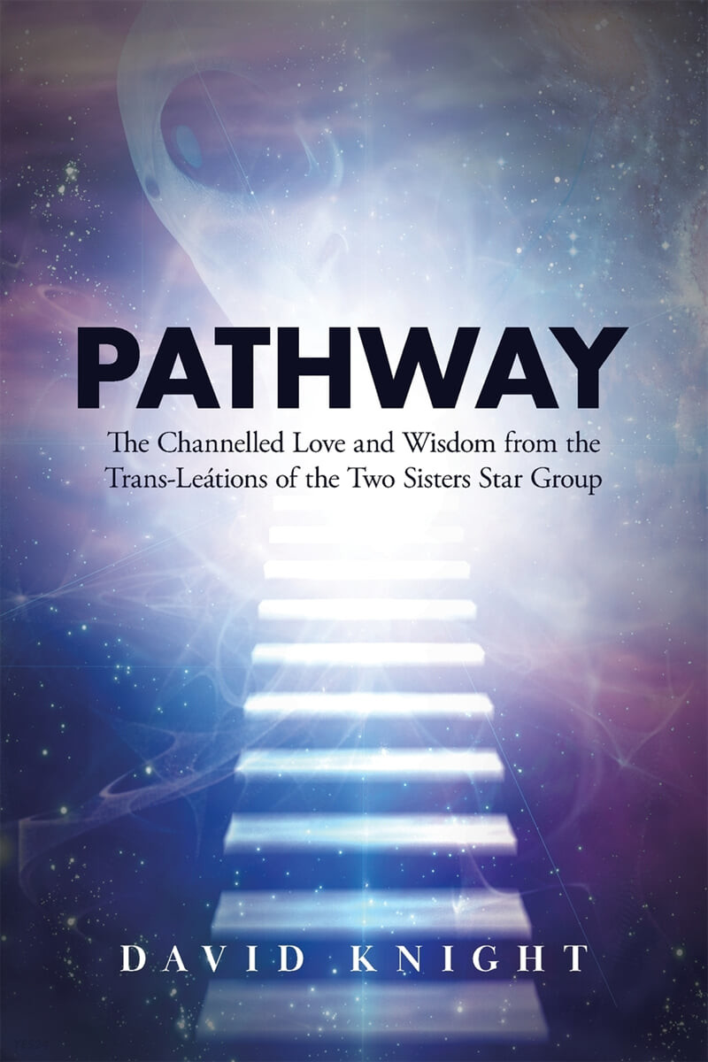 PATHWAY (The Channelled Love and Wisdom from the Trans-Leations of the Two Sisters Star Group)
