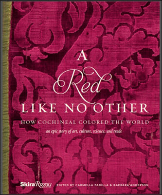 A Red Like No Other (How Cochineal Colored the World: An Epic Story of Art, Culture, Science, and Trade)