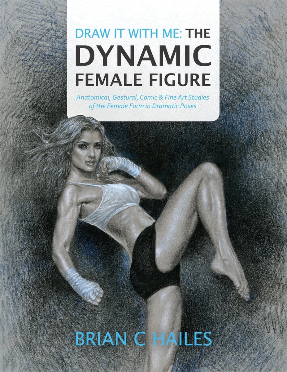 Draw It With Me - The Dynamic Female Figure: Anatomical, Gestural, Comic & Fine Art Studies of the Female Form in Dramatic Poses