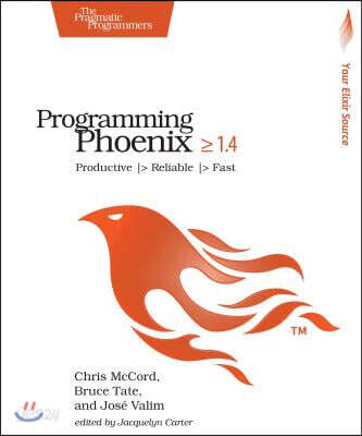 Programming Phoenix 1.4: Productive > Reliable > Fast (Productive--Reliable--Fast)