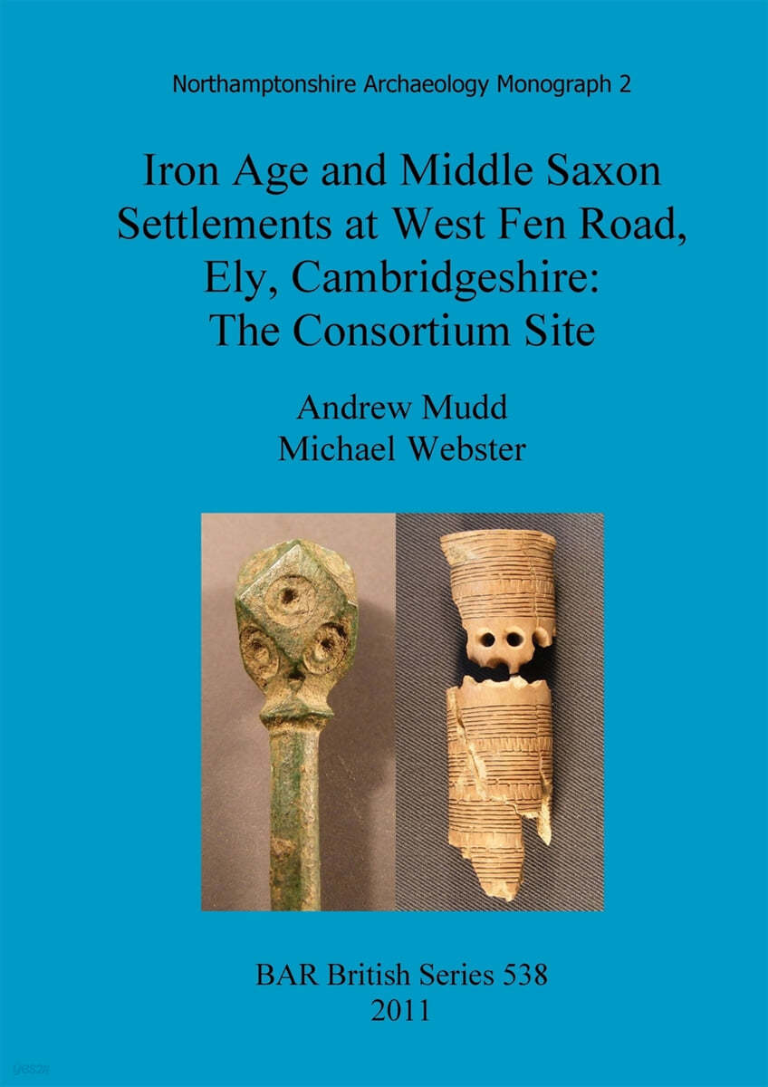 Iron Age and Middle Saxon Settlements at West Fen Road, Ely, Cambridgeshire (The Consortium Site)