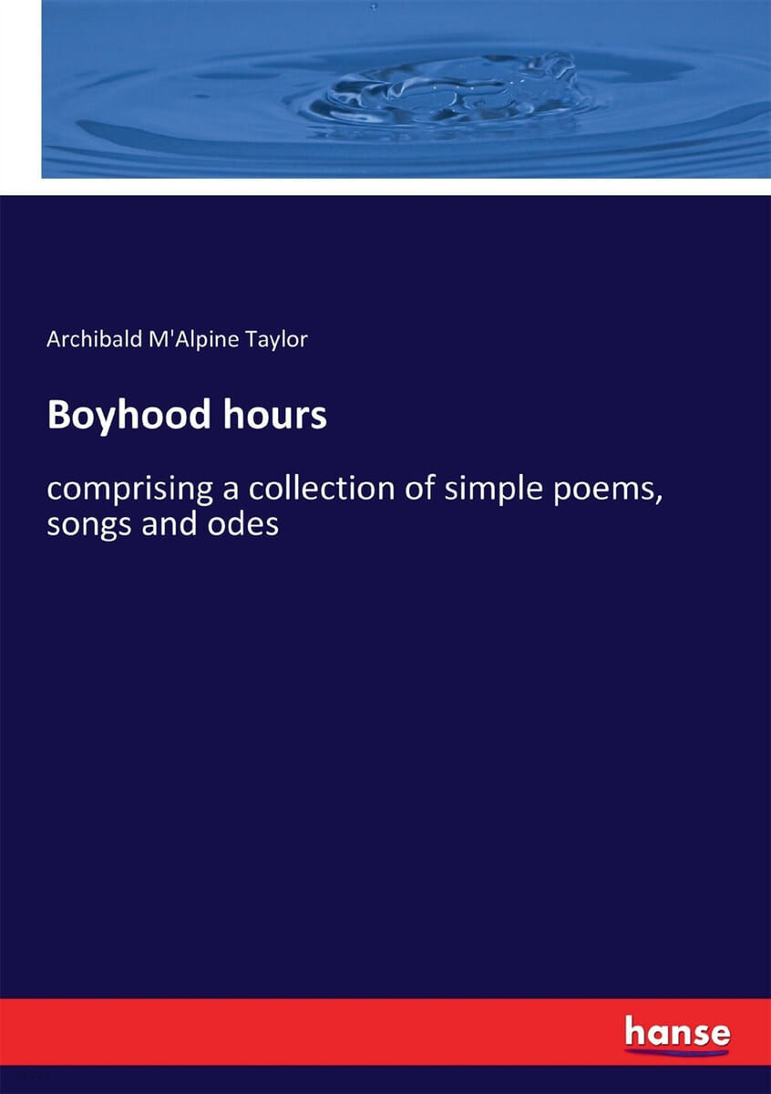 Boyhood hours (comprising a collection of simple poems, songs and odes)