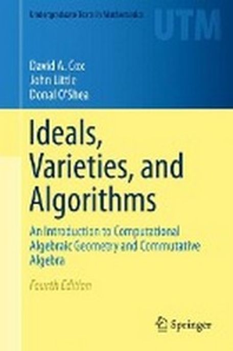 Ideals, Varieties, and Algorithms, 4/E (An Introduction to Computational Algebraic Geometry and Commutative Algebra)