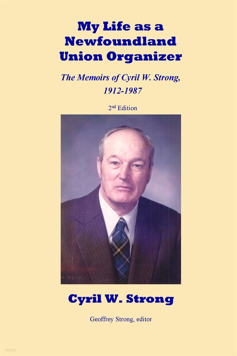 My Life as a Newfoundland Union Organizer The Memoirs of Cyril W. Strong 1912-1987