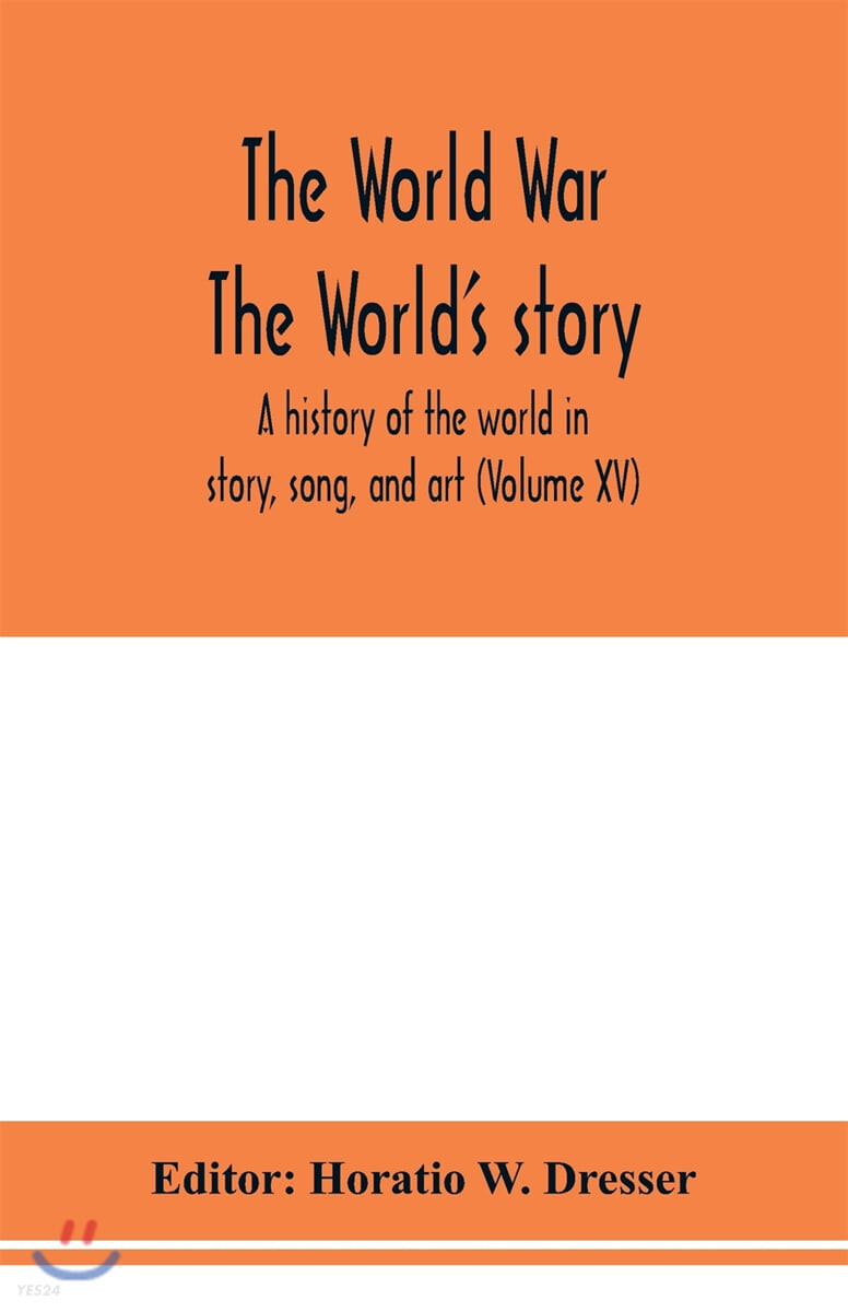 The World War; The World’s story (a history of the world in story, song, and art (Volume XV))