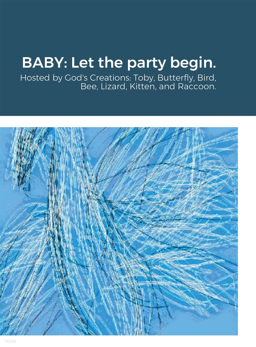 BABY (Let the party begin.: Hosted by God’s Creations: Toby, Butterfly, Bird, Bee, Lizard, Kitten, and Raccoon.)