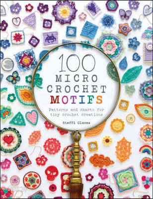 100 Micro Crochet Motifs (Patterns and charts for tiny crochet creations)