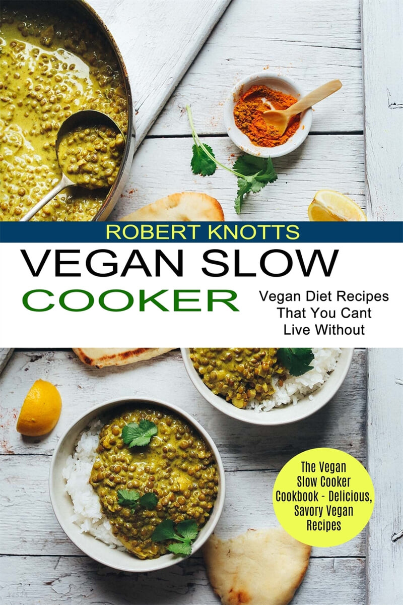 Vegan Slow Cooker (The Vegan Slow Cooker Cookbook - Delicious, Savory Vegan Recipes (Vegan Diet Recipes That You Cant Live Without))