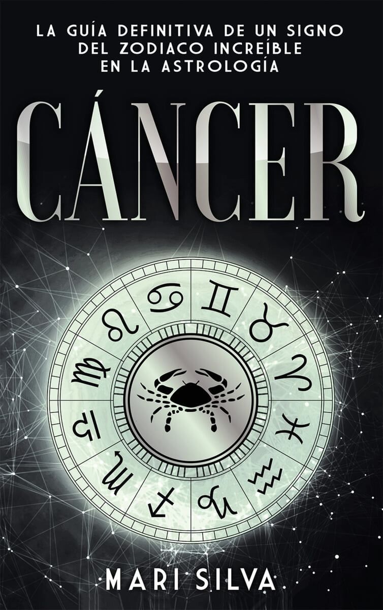 Cancer (La guia definitiva de un signo del zodiaco increible en la astrologia)
