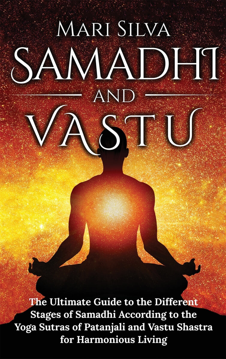 Samadhi y Vastu (La guia definitiva de las diferentes etapas del Samadhi segun los Yoga Sutras de Patanjali y Vastu Shastra para una vida armoniosa)