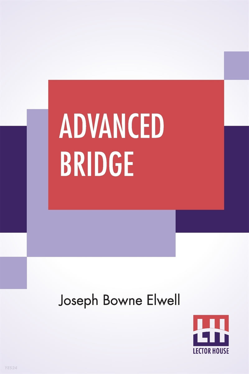 Advanced Bridge (The Higher Principles Of The Game Analysed And Explained, And Their Application Illustrated, By Hands Taken From Actual Play)