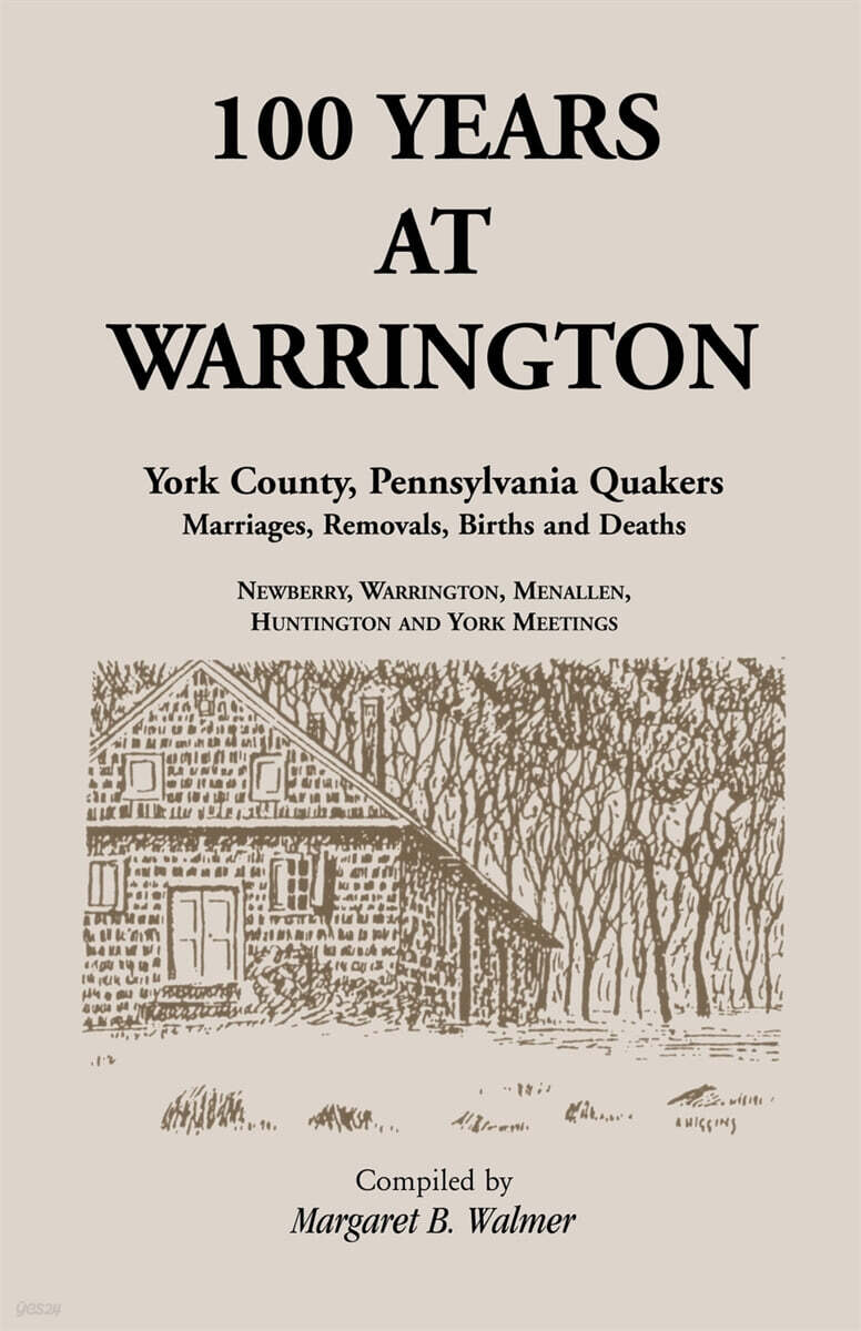 100 Years at Warrington (York County, Pennsylvania, Quaker Marriages, Removals, Births and Deaths)