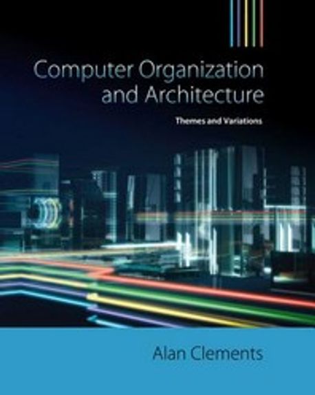 Computer Organization and Architecture: Themes and Variations (Themes and Variations)
